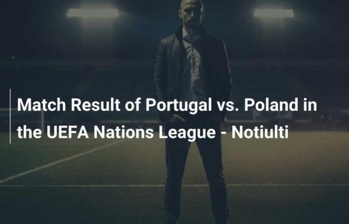 Ergebnis des Spiels Portugal gegen Polen in der UEFA Nations League – Notiulti