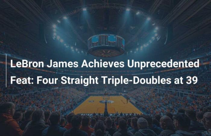 LeBron James erreicht eine beispiellose Leistung: Vier Triple-Doubles in Folge mit 39