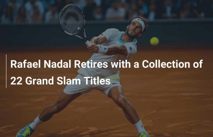 Rafael Nadal geht mit einer Sammlung von 22 Grand-Slam-Titeln in den Ruhestand