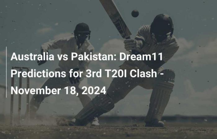 Australien vs. Pakistan: Dream11-Vorhersagen für das 3. T20I-Duell – 18. November 2024