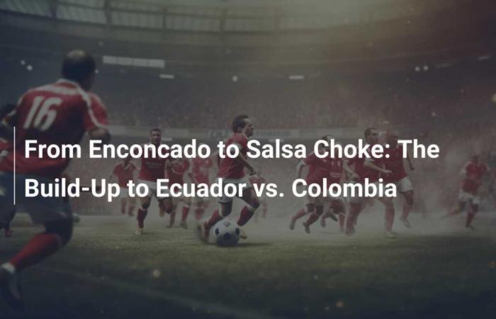 Von Enconcado bis Salsa Choke: Vorbereitungen für Ecuador vs. Kolumbien