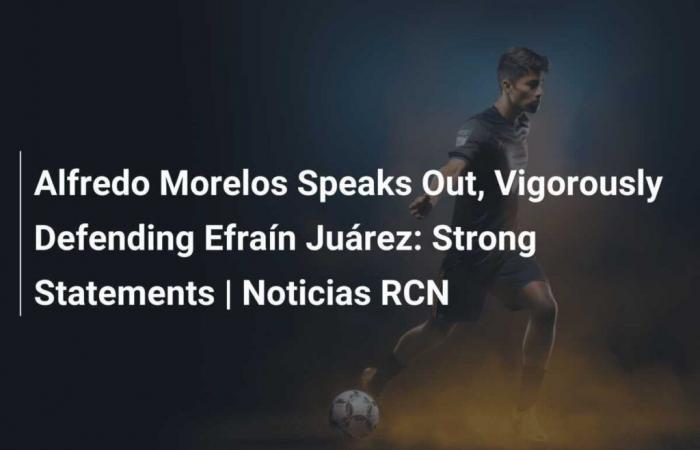 Alfredo Morelos verteidigt Efraín Juárez energisch: Starke Aussagen | RCN-Nachrichten