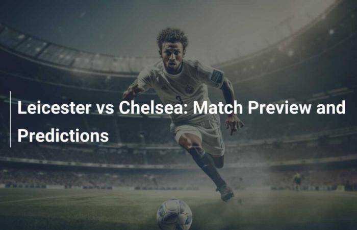 Leicester vs. Chelsea: Spielvorschau und Vorhersagen