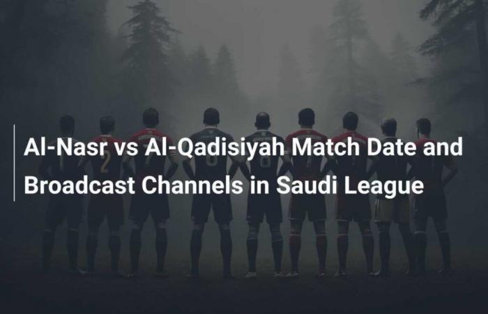 Al-Nasr vs. Al-Qadisiyah: Spieldatum und Übertragungskanäle in der Saudi League