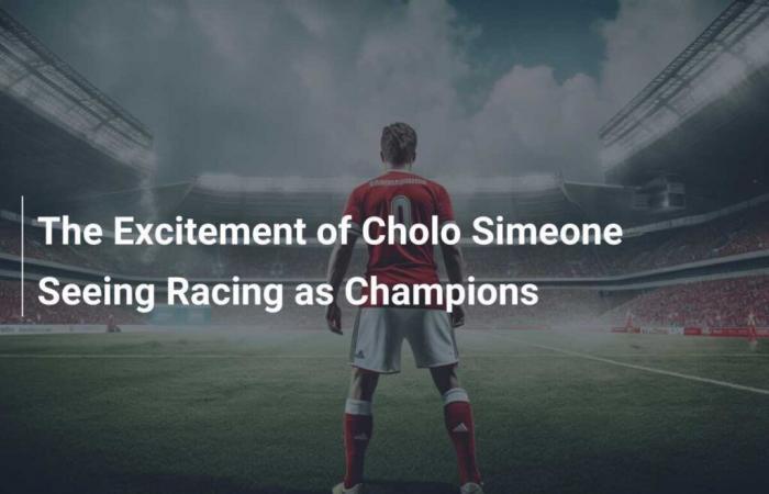 Die Aufregung, dass Cholo Simeone Rennen als Champions sieht