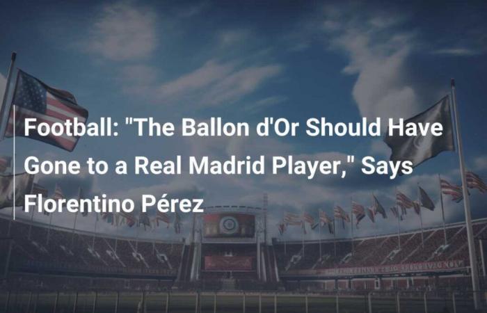 Fußball: „Der Ballon d’Or hätte an einen Spieler von Real Madrid gehen sollen“, sagt Florentino Pérez