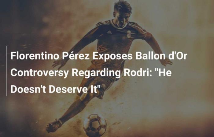 Florentino Pérez enthüllt die Kontroverse um Rodri Ballon d’Or: „Er hat es nicht verdient“