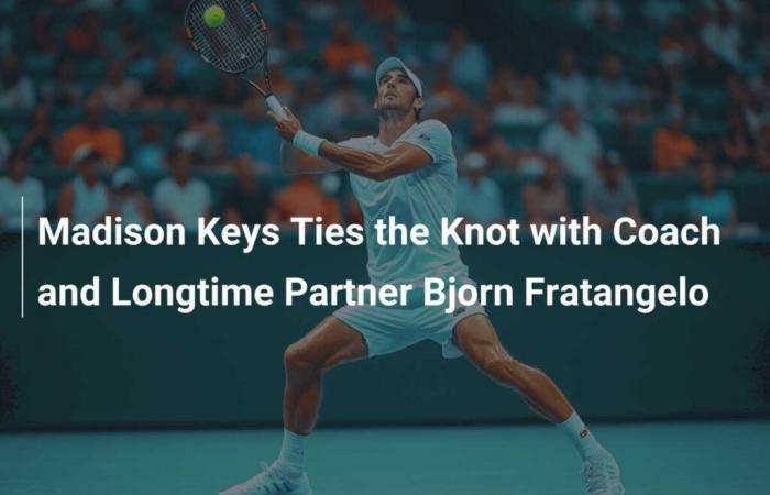 Madison Keys sagt „Ja“ zu ihrem Trainer und langjährigen Partner Björn Fratangelo