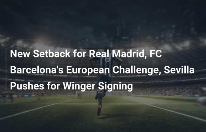 Neuer Rückschlag für Real Madrid, FC Barcelonas europäische Herausforderung, Sevilla drängt auf Verpflichtung eines Flügelspielers