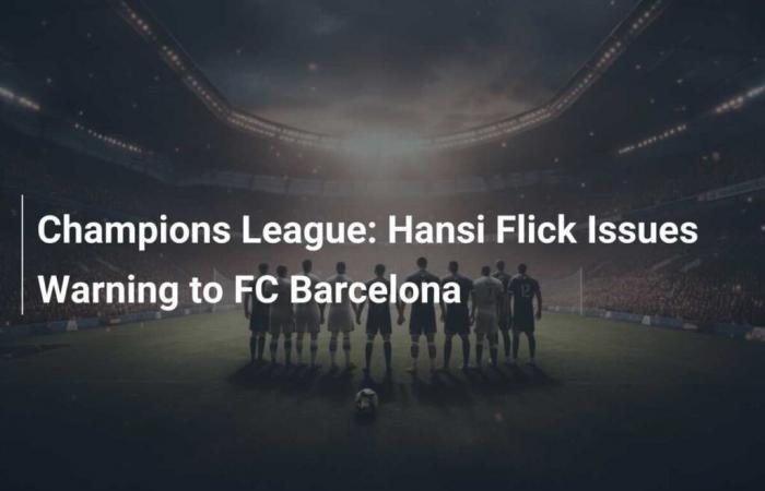 Champions League: Hansi Flick warnt den FC Barcelona