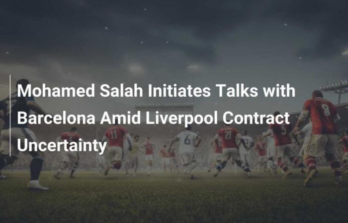 Mohamed Salah nimmt angesichts der Vertragsunsicherheit mit Liverpool Gespräche mit Barcelona auf