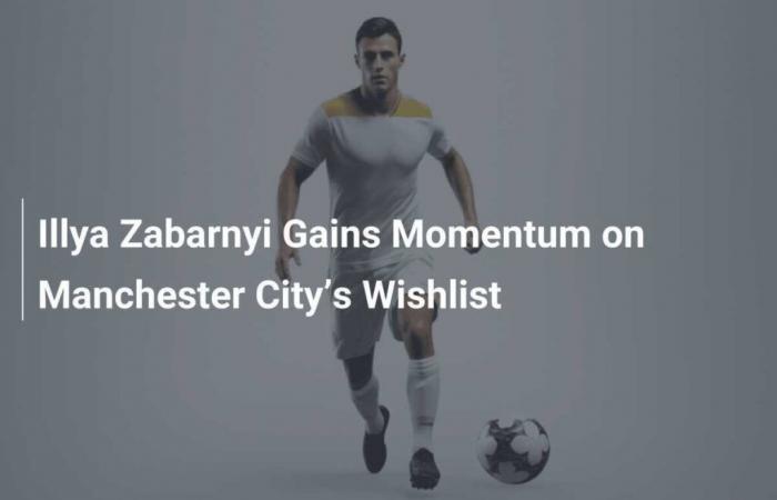 Illya Zabarnyi gewinnt auf der Wunschliste von Manchester City an Bedeutung