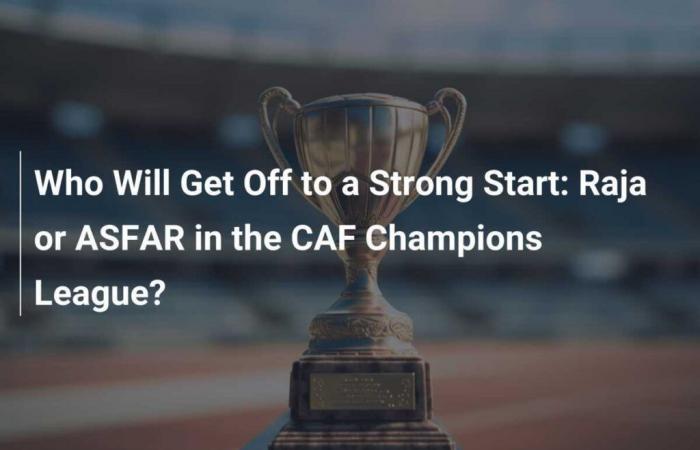 Wer wird einen guten Start haben: Raja oder ASFAR in der CAF Champions League?