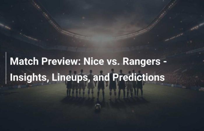 Spielvorschau: Nizza vs. Rangers – Analyse, Aufstellungen und Vorhersagen