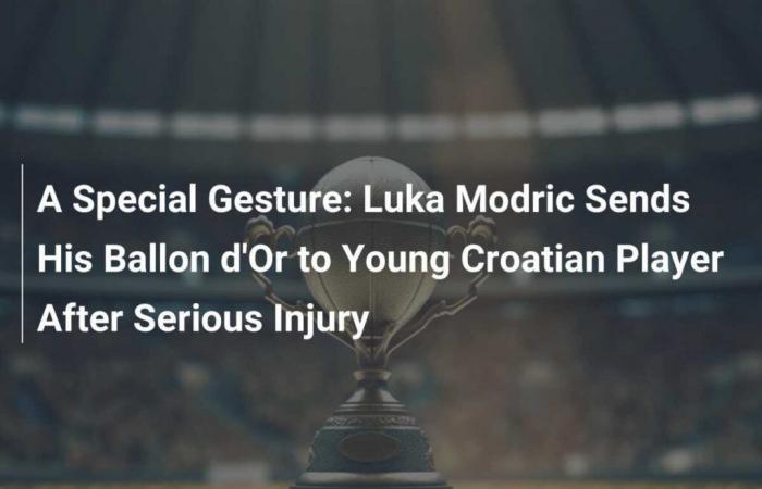 Eine besondere Geste: Luka Modric überreicht jungen kroatischen Spieler nach schwerer Verletzung seinen Ballon d’Or