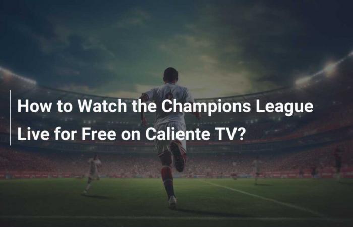 Wie kann man die Champions League kostenlos live auf Caliente TV sehen?