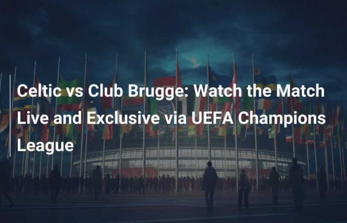 Celtic gegen Club Brügge: Sehen Sie sich das Spiel live und exklusiv über die UEFA Champions League an