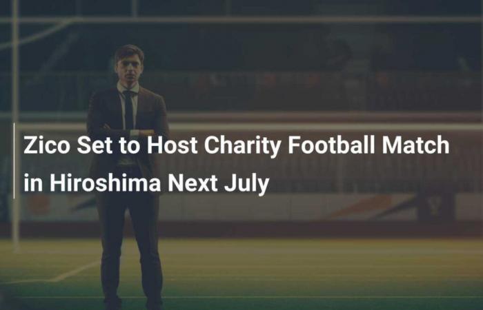 Zico ist bereit, im kommenden Juli ein Benefiz-Fußballspiel in Hiroshima zu organisieren