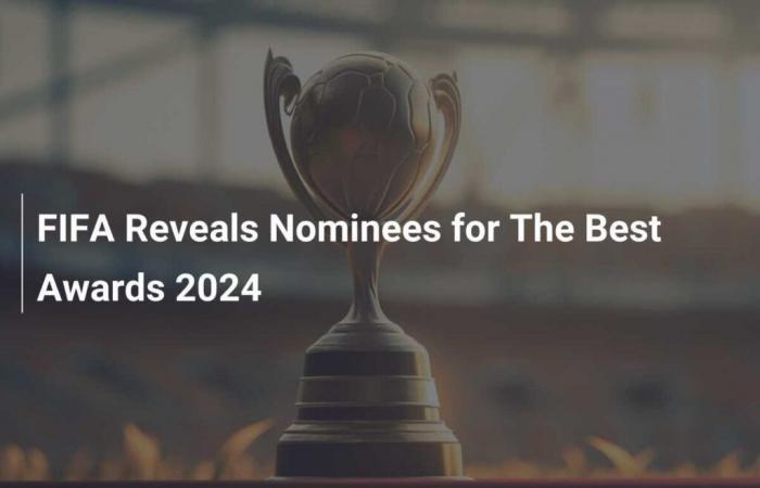 FIFA gibt Nominierungen für die The Best 2024 Awards bekannt