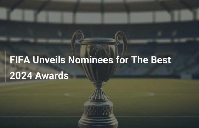 Die FIFA gibt Nominierungen für die The Best 2024 Awards bekannt