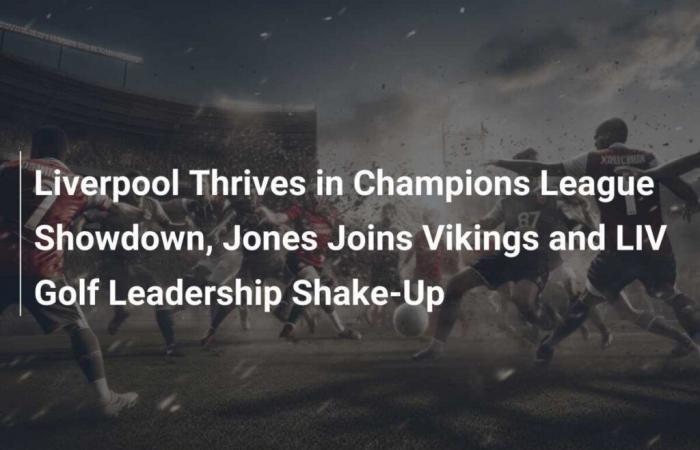 Liverpool floriert im Champions-League-Showdown, Jones schließt sich Vikings und LIV Golf Leadership Shake-Up an