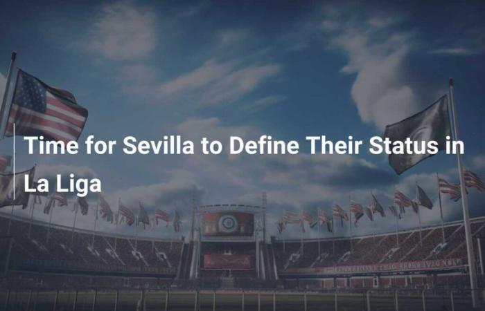 Zeit für Sevilla, seinen La-Liga-Status zu definieren