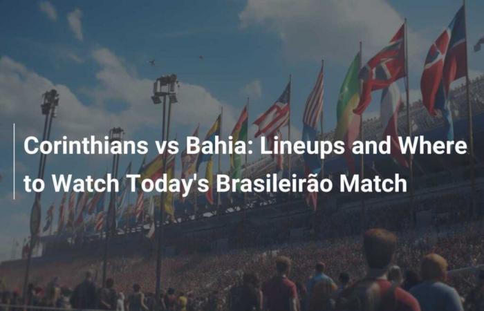 Corinthians gegen Bahia: Aufstellungen und wo man das heutige Brasileirão-Spiel sehen kann