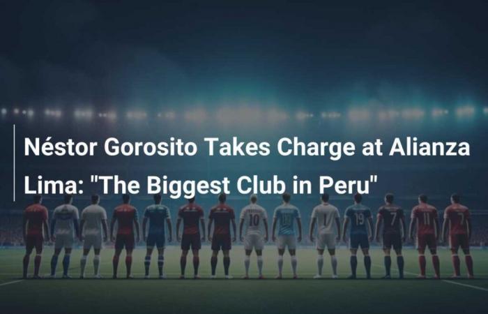 Néstor Gorosito übernimmt Alianza Lima: „Der größte Verein in Peru“