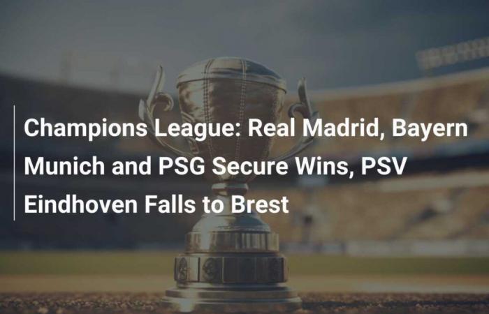 Champions League: Real Madrid, Bayern München und PSG sichern Siege, PSV Eindhoven unterliegt Brest