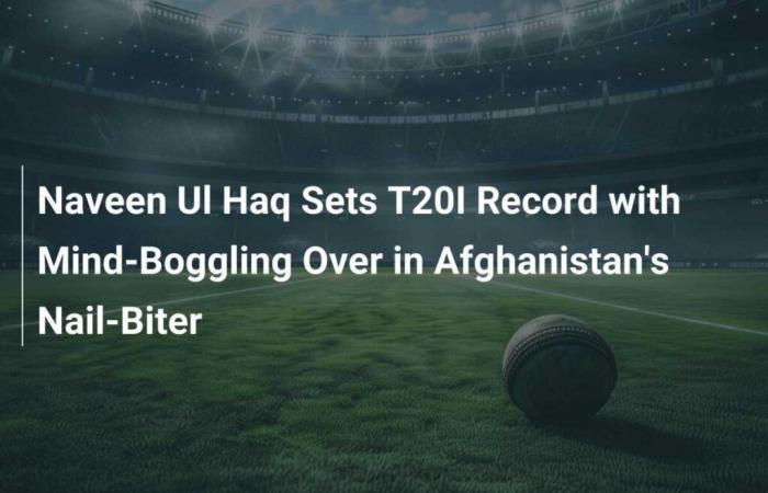 Naveen Ul Haq stellt T20I-Rekord mit Mind-Boggling Over in Afghanistans Nail-Biter auf