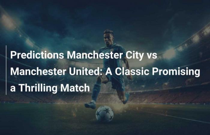 Prognosen für Manchester City gegen Manchester United: Ein Klassiker, der ein spannendes Spiel verspricht