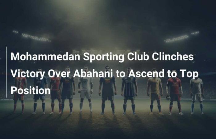 Der Mohammedan Sporting Club gewinnt gegen Abahani und übernimmt die Führung im Ranking