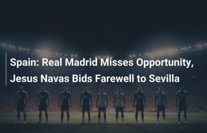 Spanien: Real Madrid verpasst Chance, Jesus Navas verabschiedet sich von Sevilla