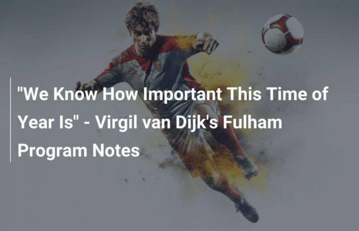 „Wir wissen, wie wichtig diese Jahreszeit ist“ – Virgil van Dijks Fulham-Programmnotizen