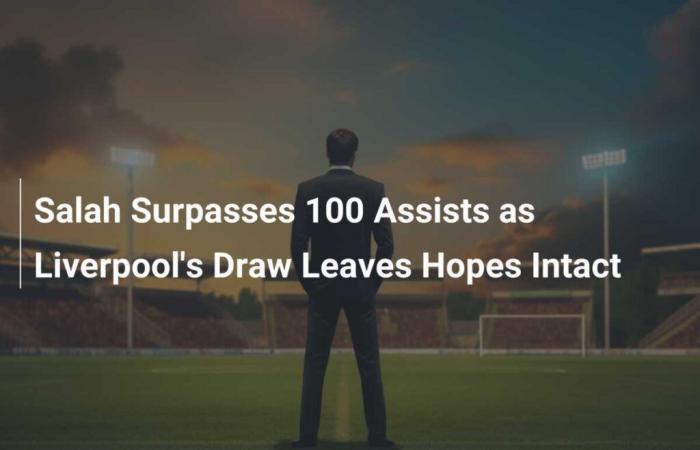 Salah übertrifft 100 Assists, während Liverpools Unentschieden die Hoffnungen intakt lässt