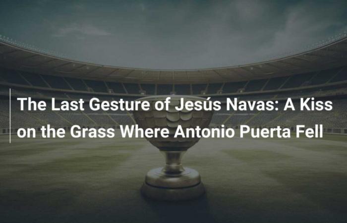 Die letzte Geste von Jesús Navas: Ein Kuss auf das Gras, wo Antonio Puerta fiel