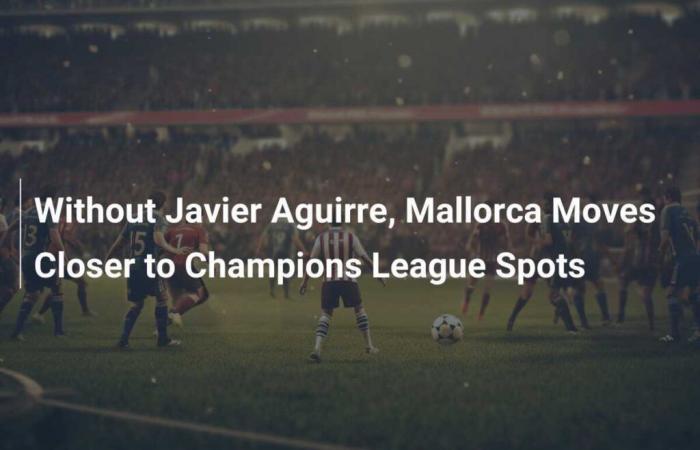 Ohne Javier Aguirre rückt Mallorca näher an die Champions-League-Plätze heran