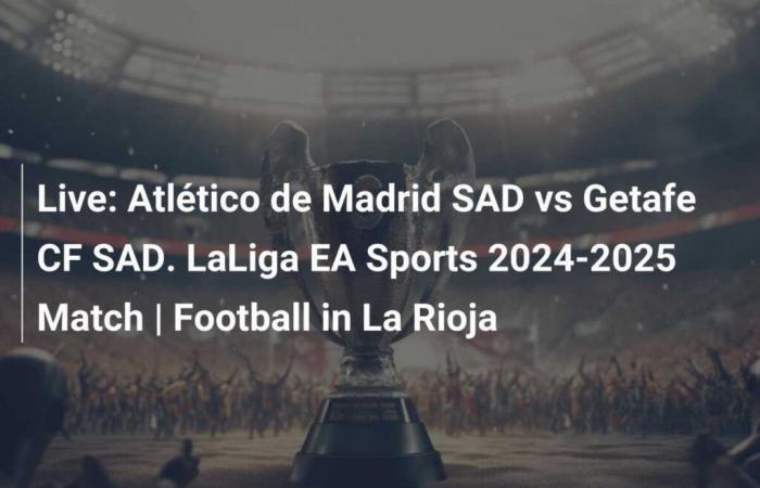 Live: Atlético de Madrid SAD gegen Getafe CF SAD. LaLiga EA Sports 2024-2025 Spiel | Fußball in La Rioja