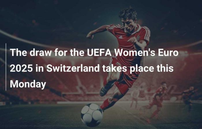 Die Auslosung der UEFA Women’s Euro 2025 in der Schweiz findet diesen Montag statt