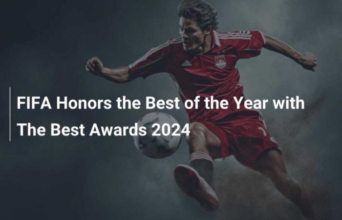 Die FIFA ehrt die Besten des Jahres mit den The Best 2024 Awards