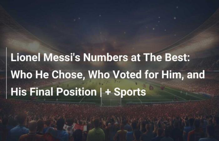 Die besten Zahlen von Lionel Messi: Wen er auswählte, wer für ihn gestimmt hat und seine endgültige Position | + Sport