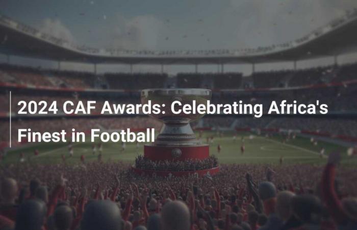 CAF Awards 2024: Wir feiern das Beste des afrikanischen Fußballs