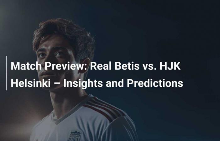 Spielvorschau: Real Betis vs. HJK Helsinki – Analyse und Vorhersagen