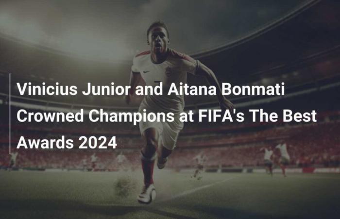 Vinicius Junior und Aitana Bonmati wurden bei den FIFA The Best Awards 2024 zu Champions gekrönt