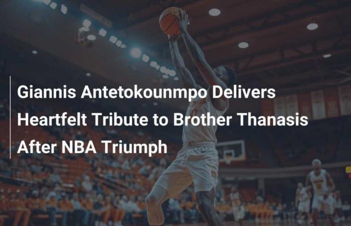 Giannis Antetokounmpo würdigt Bruder Thanasis nach dem NBA-Triumph aufrichtig