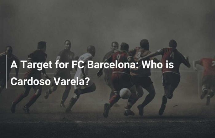 Ein Ziel für den FC Barcelona: Wer ist Cardoso Varela?