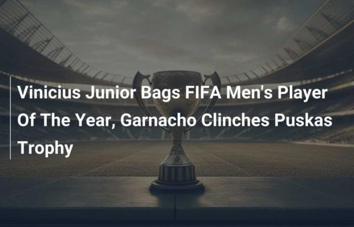 Vinicius Junior gewinnt die Auszeichnung als bester FIFA-Spieler des Jahres, Garnacho gewinnt den Puskas-Preis