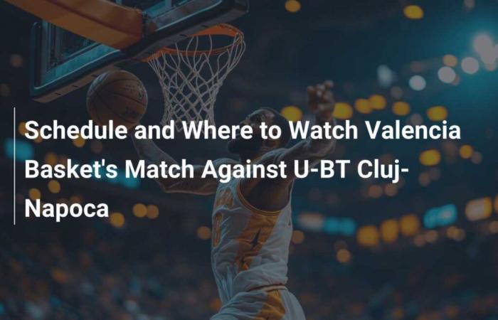 Spielplan und Ort zum Ansehen des Valencia Basket-Spiels gegen U-BT Cluj-Napoca