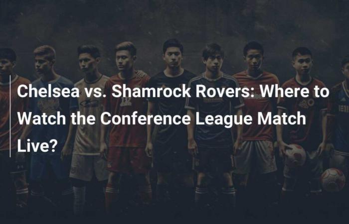 Chelsea vs. Shamrock Rovers: Wo kann man das Conference League-Spiel live sehen?