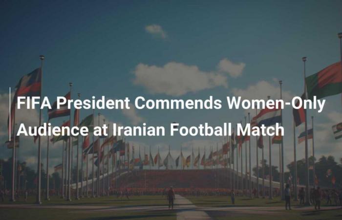 FIFA-Präsident begrüßt weibliches Publikum bei iranischem Fußballspiel